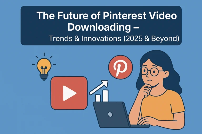 The Future of Pinterest Video Downloading – Trends & Innovations (2025 & Beyond)