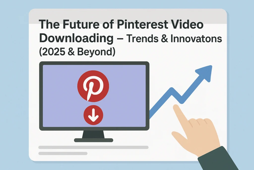 The Future of Pinterest Video Downloading – Trends & Innovations (2025 & Beyond)